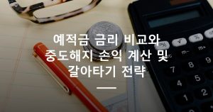 예적금 금리 비교와 중도해지 손익 계산 및 갈아타기 전략