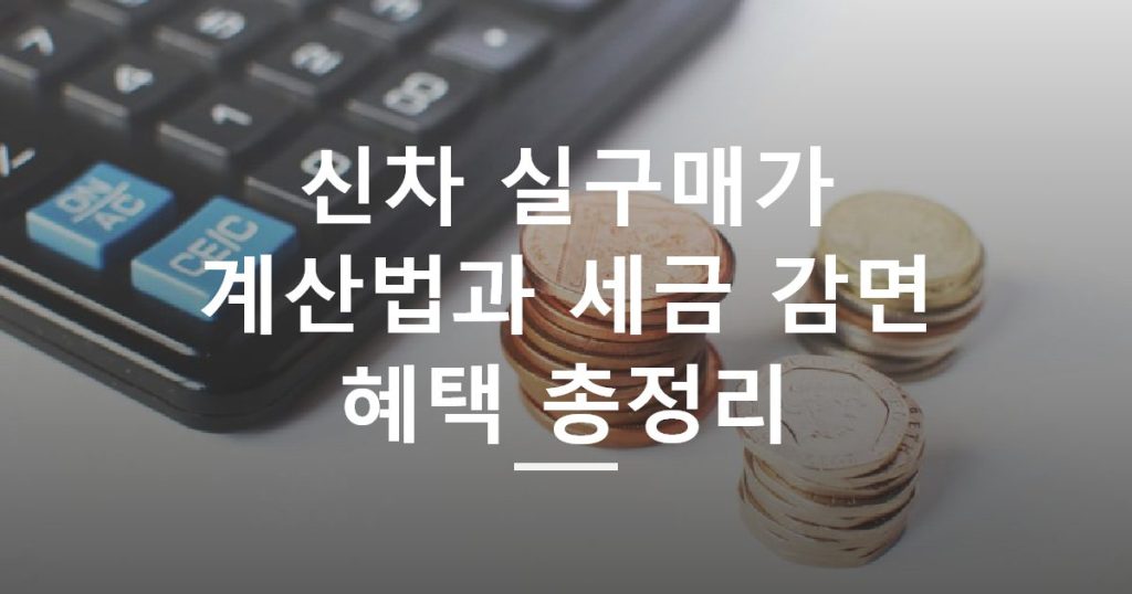신차 실구매가 계산법과 세금 감면 혜택 총정리