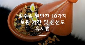 일주일 밑반찬 10가지 보관 기간 및 신선도 유지법