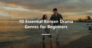 10 Essential Korean Drama Genres for Beginners