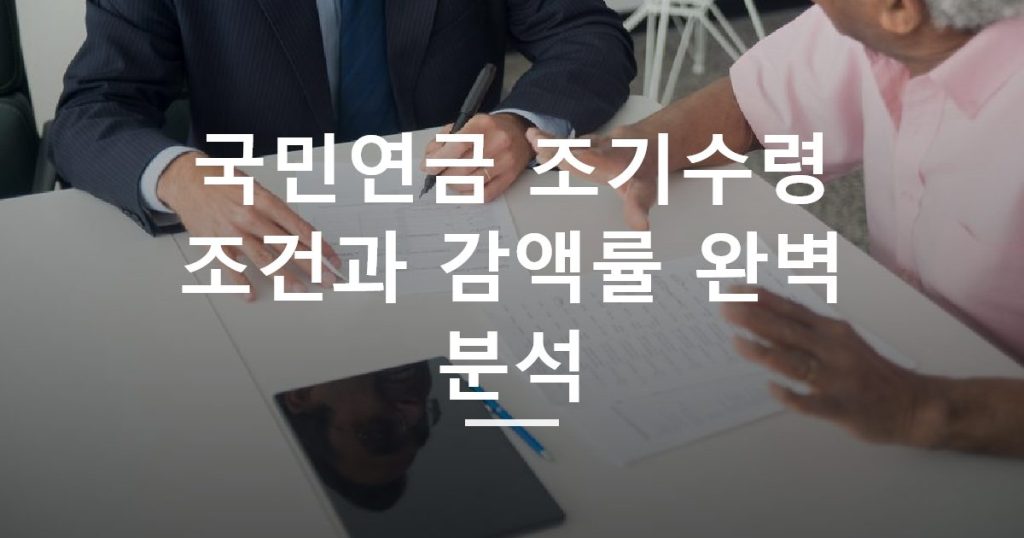 국민연금 조기수령 조건과 감액률 완벽 분석